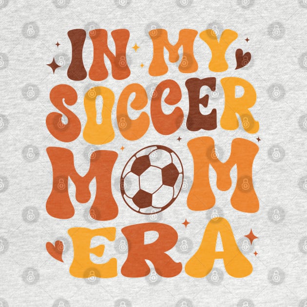 In My Soccer Mom Era Groovy Soccer mom life by WildFoxFarmCo